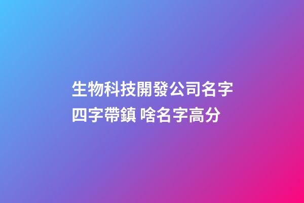 生物科技開發公司名字四字帶鎮 啥名字高分-第1張-公司起名-玄機派
